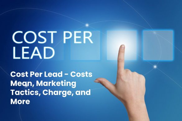 Cost Per Lead - Costs Mean, Marketing Tactics, Charge, and More