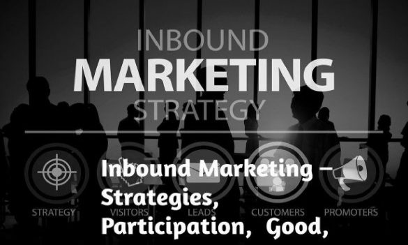 Inbound Marketing – Strategies, Participation,  Good, and More