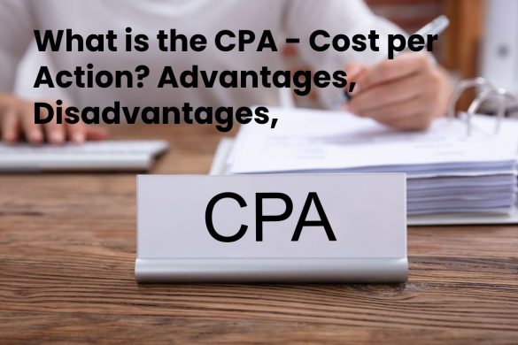 What is the CPA - Cost per Action_ Advantages, Disadvantages, Differences, and More