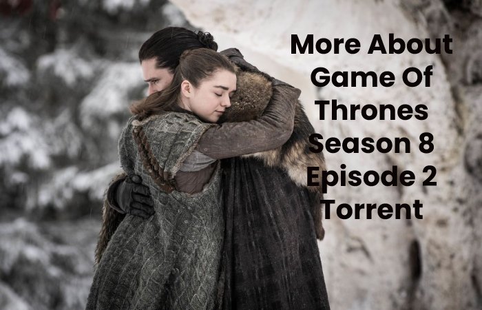 More About Game Of Thrones Season 8 Episode 2 Torrent
