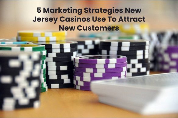 5 Marketing Strategies New Jersey Casinos Use To Attract New Customers