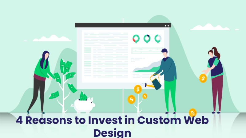 4 Reasons to Invest in Custom Web Design