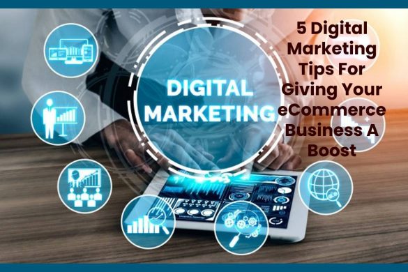 5 Digital Marketing Tips For Giving Your eCommerce Business A Boost