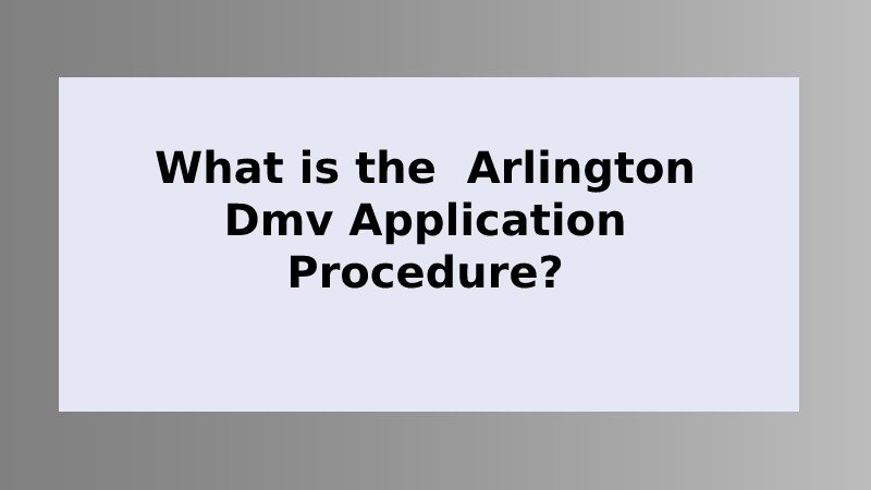 What is the  Arlington Dmv Application Procedure?