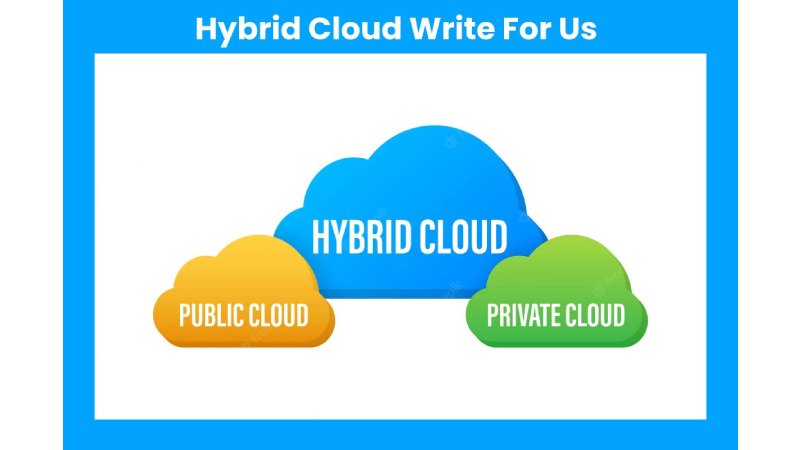 Hybrid Cloud Write For Us