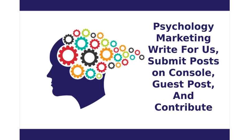 Psychology Marketing Write For Us, Submit Posts on Console, Guest Post, And Contribute
