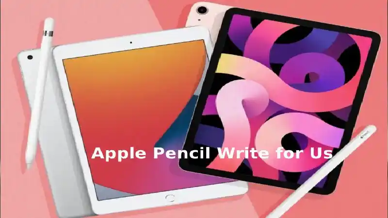 Apple Pencil Write for Us 