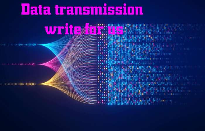 Data Transmission Write for us – Contribute and Submit Guest Post