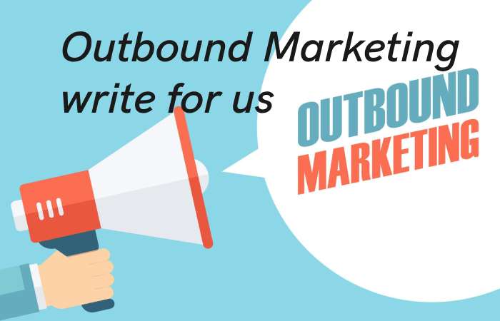 Outbound Marketing Write for us – Contribute and Submit Guest Post
