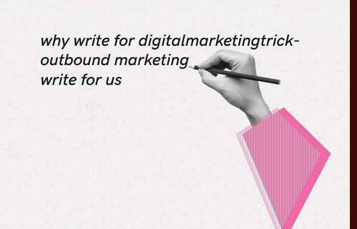 Why Write for digitalmarketingtrick – Outbound Marketing Write for us