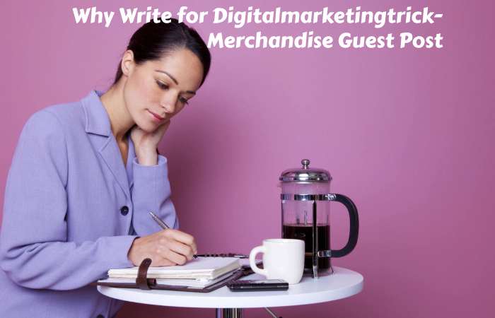 Why Write for digitalmarketingtrick – Merchandise Guest Post